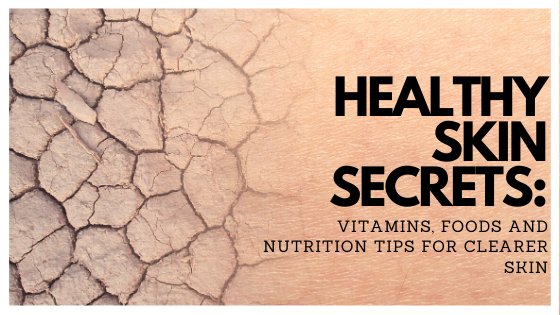 HEALTHY SKIN SECRETS: Vitamins, foods and nutrition tips for clearer skin